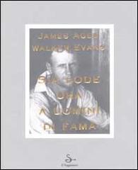 Sia lode ora a uomini di fama di James Agee, Walker Evans edito da Il Saggiatore