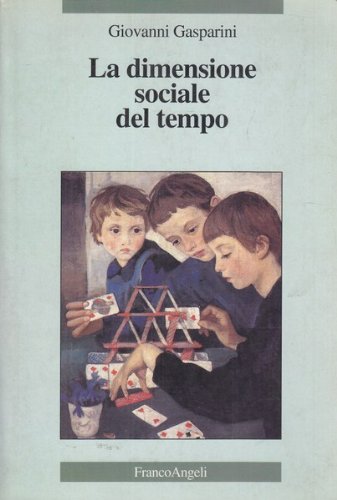 La dimensione sociale del tempo di Giovanni Gasparini edito da Franco Angeli