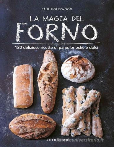 La magia del forno. 120 deliziose ricette di pane, brioche e dolci di Paul Hollywood edito da Gribaudo