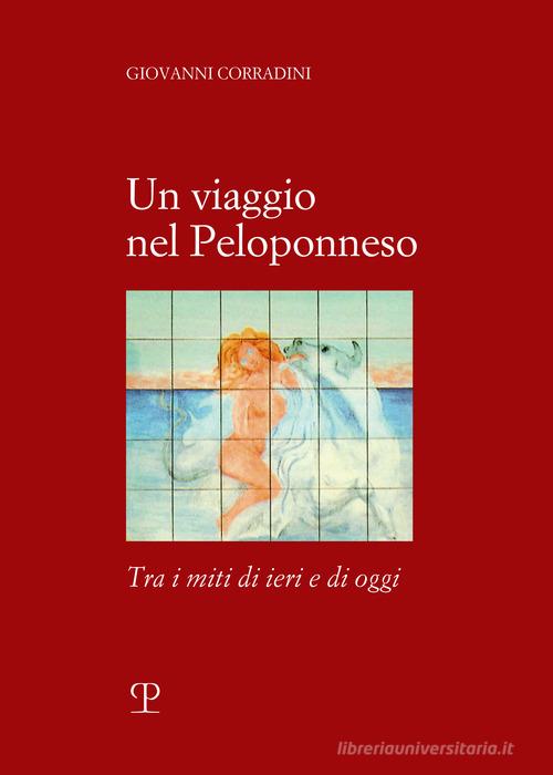Un viaggio in Peloponneso tra i miti di ieri e di oggi di Giovanni Corradini edito da Polistampa