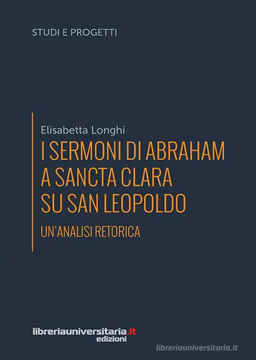 I sermoni di Abraham a Sancta Clara su san Leopoldo di E. Longhi edito da libreriauniversitaria.it