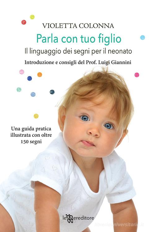 Parla con tuo figlio. Il linguaggio dei segni per il neonato di Violetta  Colonna - 9788865089958 in Benessere, mente e corpo