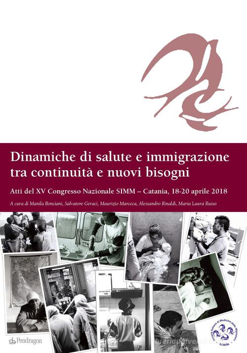 Dinamiche di salute e immigrazione tra continuità e nuovi bisogni. Atti del 15º Congresso Nazionale SIMM (Catania, 18-20 aprile 2018) edito da Pendragon