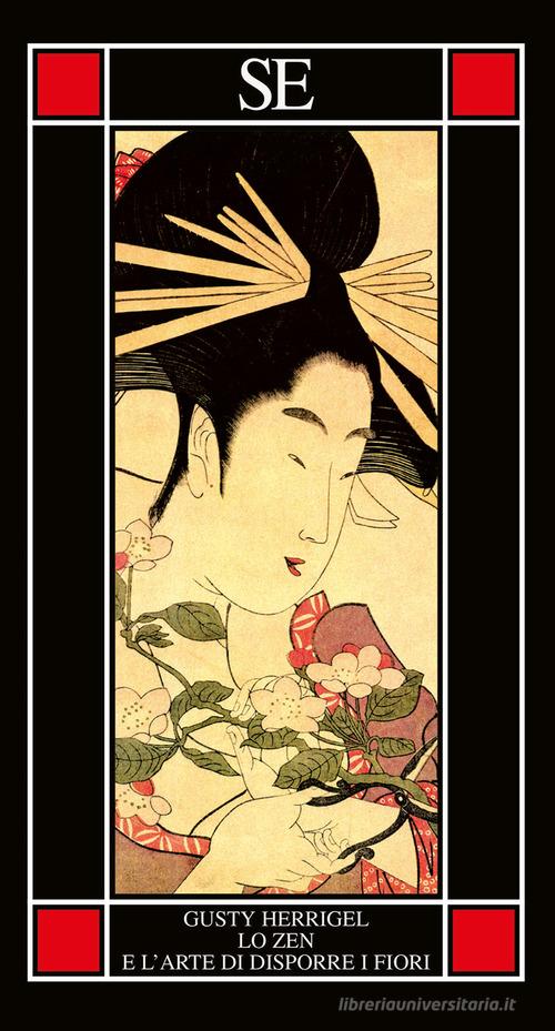 Lo zen e l'arte di disporre i fiori di Gusty Herrigel edito da SE