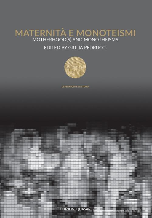 Maternità e monoteismi-Motherhood(s) and monotheisms. Ediz. bilingue edito da Quasar