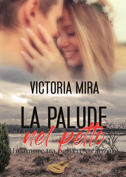 Libro La palude nel petto. Un amore tra polvere e canzoni di Victoria Mira di PubMe