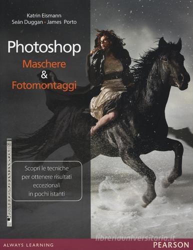 Photoshop. Maschere & fotomontaggi di Katrin Eismann, Seàn Duggan, James Porto edito da Pearson