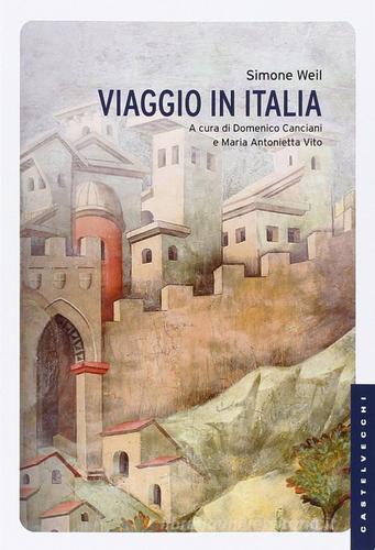 Viaggio in Italia di Simone Weil edito da Castelvecchi
