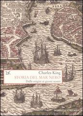 Storia del Mar Nero. Dalle origini ai giorni nostri di Charles King edito da Donzelli