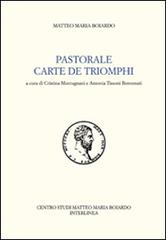 Pastorale-Carte de triomphi. Ediz. italiana di Matteo Maria Boiardo edito da Interlinea