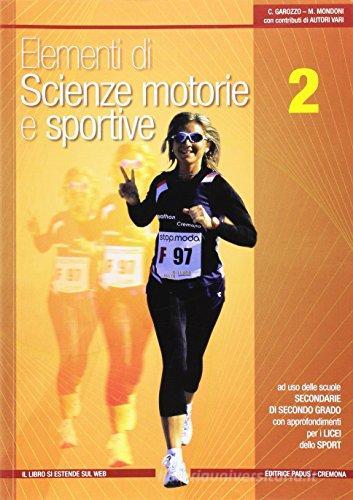 Elementi di scienze motorie e sportive. Per le Scuole superiori vol.2 di Claudio Garozzo, Maurizio Mondoni edito da Padus