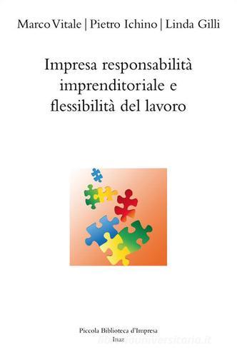 Impresa responsabilità imprenditoriale e flessibilità del lavoro di Linda Gilli, Pietro Ichino, Marco Vitale edito da Inaz