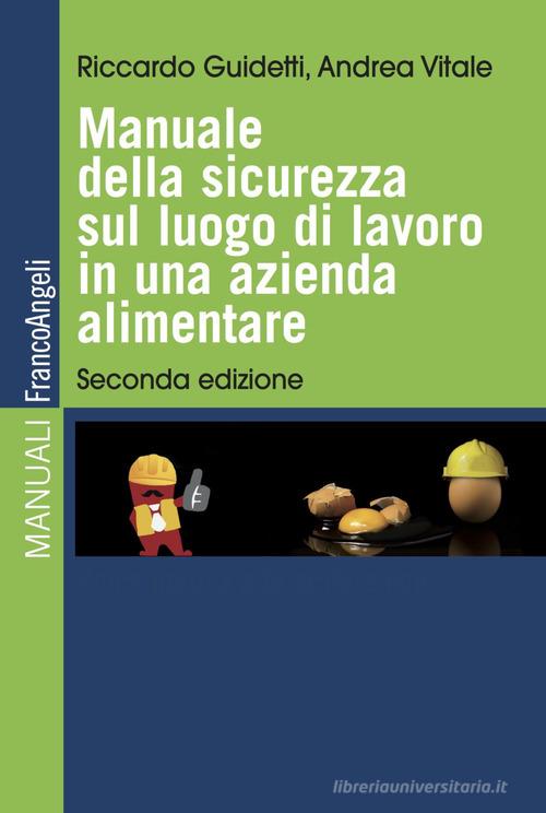 Manuale della sicurezza sul luogo di lavoro in una azienda alimentare di Riccardo Guidetti, Andrea Vitale edito da Franco Angeli