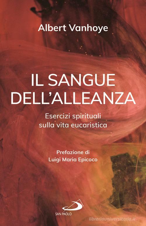 Il sangue dell'alleanza. Esercizi spirituali sulla vita eucaristica di Albert Vanhoye edito da San Paolo Edizioni