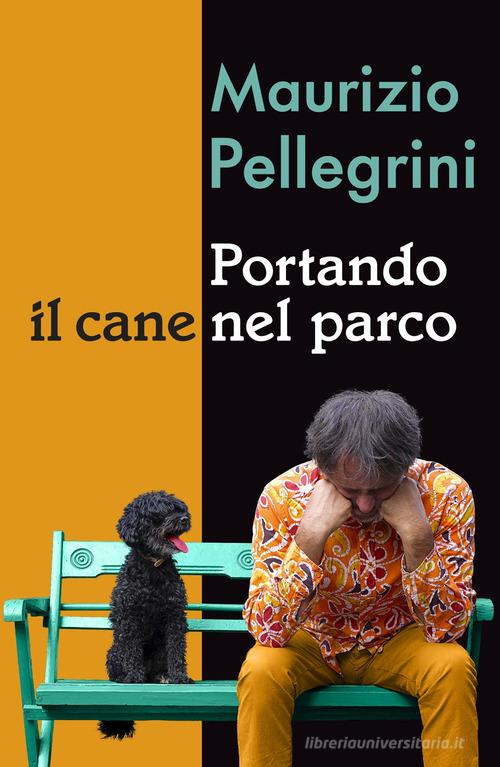 Portando il cane nel parco di Maurizio Pellegrini edito da ilmiolibro self publishing