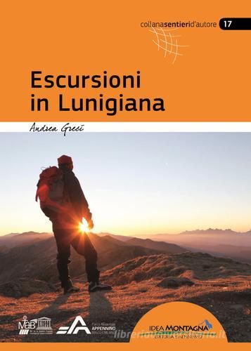 Escursioni in Lunigiana di Andrea Greci edito da Idea Montagna Edizioni