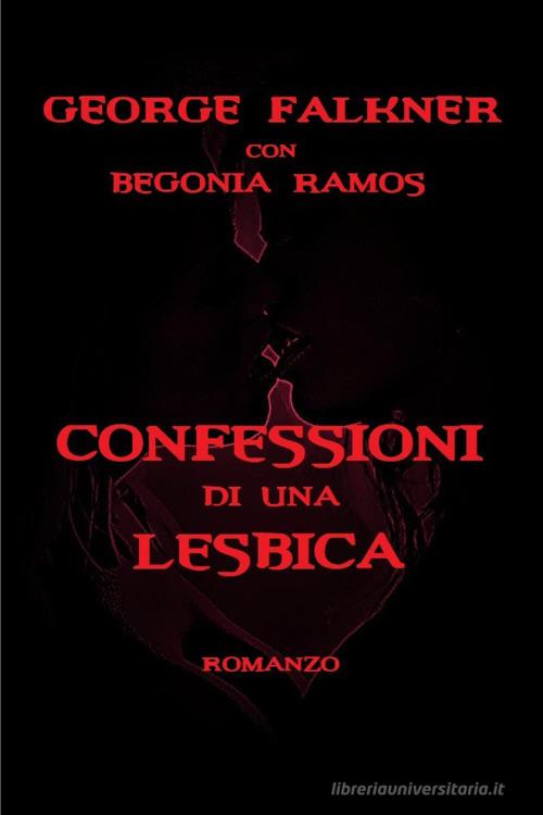 Confessioni di una lesbica di George Falkner, Begonia Ramos edito da Youcanprint