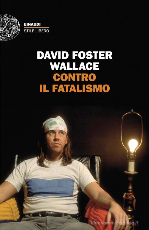 Contro il fatalismo di David Foster Wallace edito da Einaudi