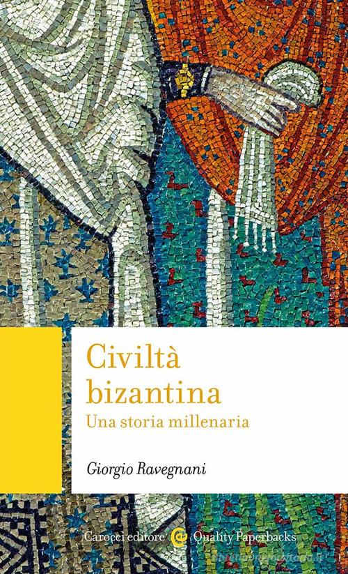 Civiltà bizantina. Una storia millenaria di Giorgio Ravegnani edito da Carocci