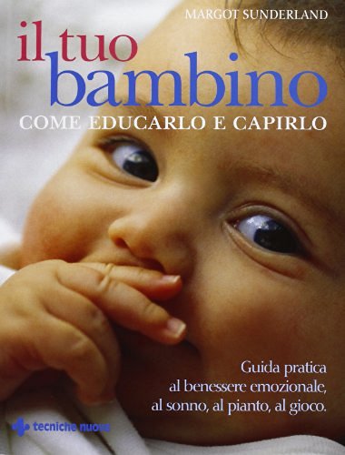 Il tuo bambino. Come educarlo e capirlo di Margot Sunderland edito da Tecniche Nuove