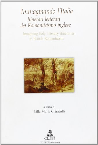 Immaginando l'Italia. Itinerari del Romanticismo inglese edito da CLUEB