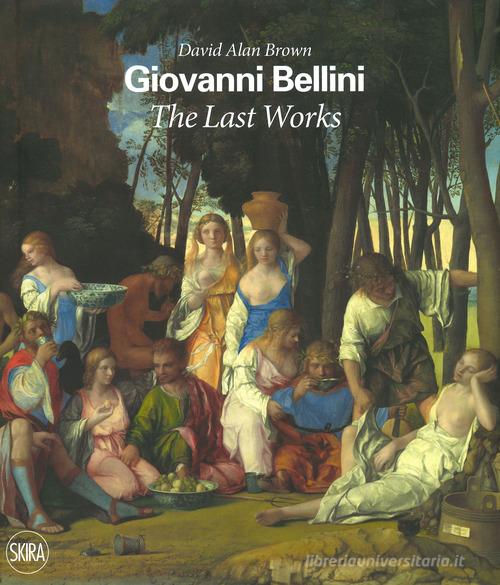 Giovanni Bellini. The last works. Ediz. a colori di David Alan Brown edito da Skira