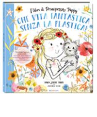 Che vita fantastica senza la plastica! I libri di principessa Poppy. Ediz. a colori di Janey Louise Jones edito da Crealibri