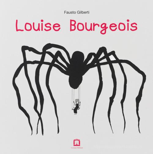 Louise Bourgeois di Fausto Gilberti edito da Corraini