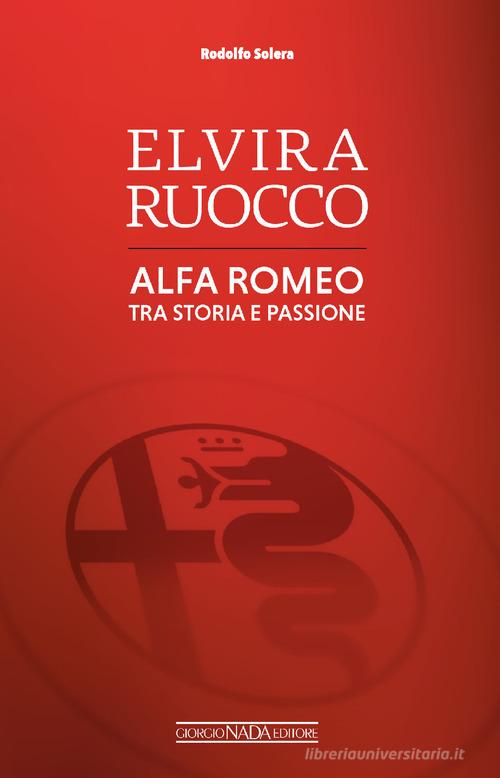 Elvira Ruocco. Alfa Romeo, tra storia e passione di Rodolfo Solera edito da Giorgio Nada Editore