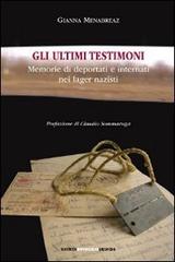 Gli ultimi testimoni. Memorie di deportati e internati nei lager nazisti di Gianna Menabreaz edito da Impressioni Grafiche