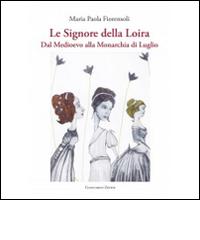 Le signore della Loira. Dal Medioevo alla monarchia di luglio di Maria P. Fiorensoli edito da Giancarlo Zedde Editore