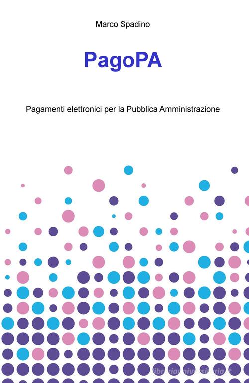 PagoPA. Pagamenti elettronici per la pubblica amministrazione di Marco Spadino edito da ilmiolibro self publishing
