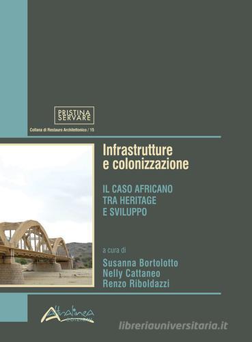 Infrastrutture e colonizzazione. Il caso africano tra heritage e sviluppo. Nuova ediz. edito da Altralinea