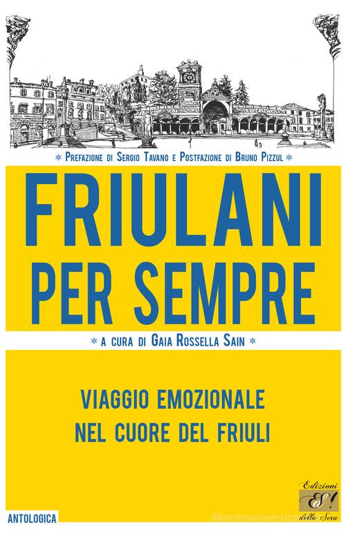 Friulani per sempre. Viaggio emozionale nel cuore del Friuli edito da Edizioni della Sera