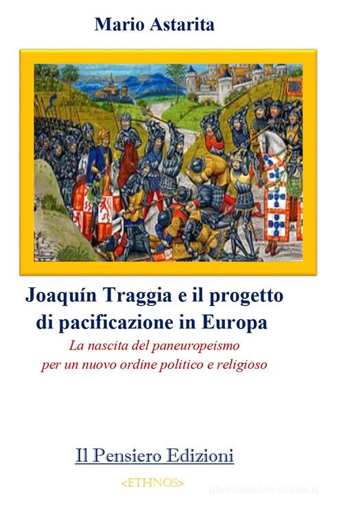 Joaquín Traggia e il progetto di pacificazione in Europa. La nascita del paneuropeismo per un nuovo ordine politico e religioso di Mario Astarita edito da Il Pensiero
