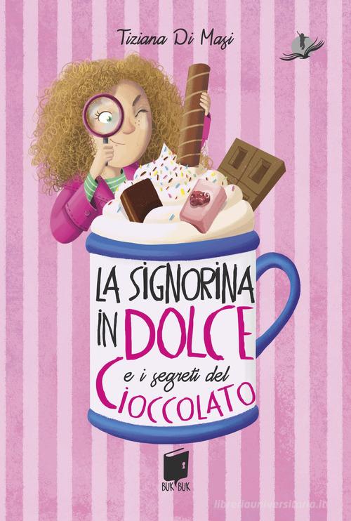 La signorina in dolce e i segreti di cioccolato. Ediz. illustrata di Tiziana Di Masi edito da Buk Buk