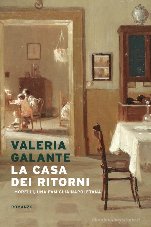 Libro La casa dei ritorni. I Morelli, una famiglia napoletana di Valeria Galante Narrativa italiana di Mondadori