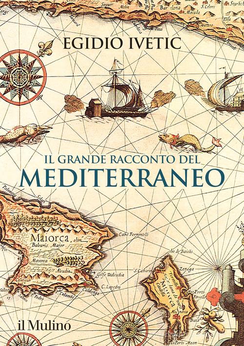 Il grande racconto del Mediterraneo di Egidio Ivetic edito da Il Mulino