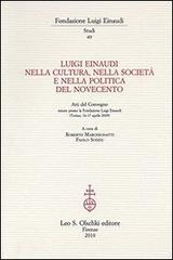 Luigi Einaudi nella cultura, nella società e nella politica del Novecento. Atti del Convegno (Torino, 16-17 aprile 2009) edito da Olschki