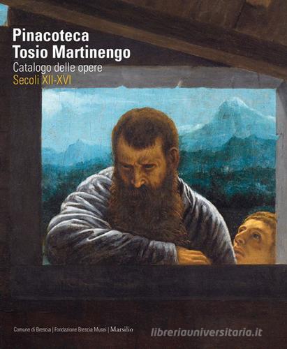 Pinacoteca Tosio Martinengo. Catalogo delle opere. Secoli XII-XVI. Ediz. illustrata edito da Marsilio
