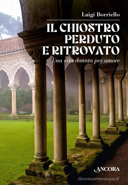 Il chiostro perduto e ritrovato. Una vita donata per amore di Luigi Borriello edito da Ancora