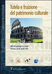 Tutela e fruizione del patrimonio culturale. Atti del Convegno di studi (Firenze, 15-16 aprile 2011) edito da Polistampa