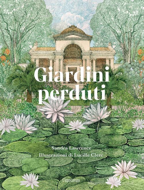 Giardini perduti di Sandra Lawrence edito da L'Ippocampo
