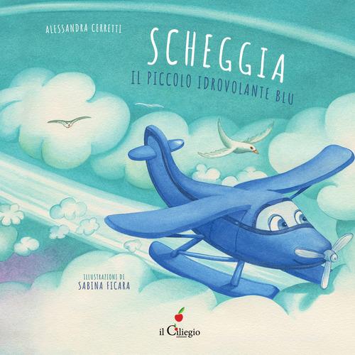 Scheggia. Il piccolo idrovolante blu. Ediz. a colori di Alessandra Cerretti edito da Il Ciliegio