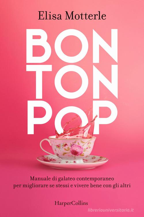 Bon ton pop. Manuale di galateo contemporaneo per migliorare se stessi e vivere bene con gli altri di Elisa Motterle edito da HarperCollins Italia