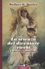 La scienza del diventare ricchi. Un metodo infallibile di Wallace Delois Wattles edito da Corbaccio