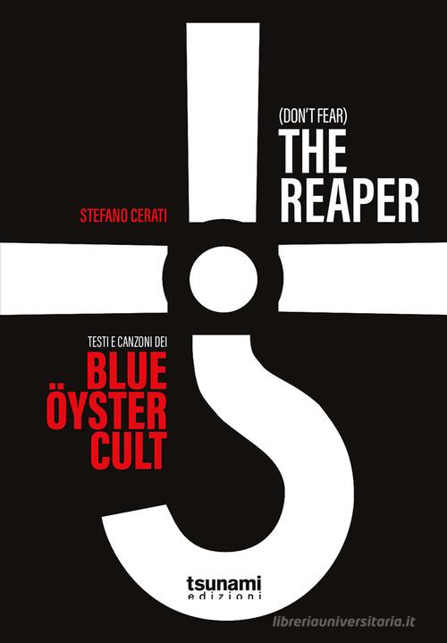 (Don't fear) the reaper. Testi e canzoni dei Blue Öyster Cult di Stefano Cerati edito da Tsunami Edizioni