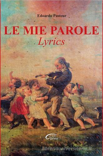 Le mie parole. Lyrics di Edoardo Pasteur edito da Galata