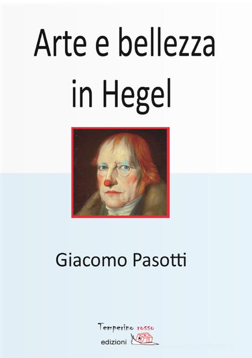 Arte e bellezza in Hegel di Giacomo Pasotti edito da Temperino Rosso