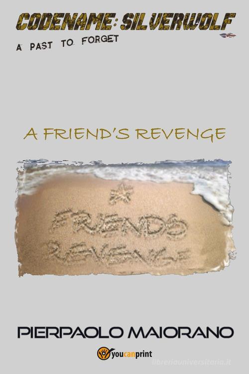 Libro A friend's revenge. Codename: Silverwolf. A past to forget di Pierpaolo Maiorano di Youcanprint